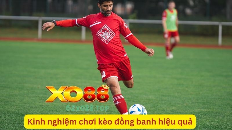 Kinh nghiệm chơi kèo đồng banh hiệu quả