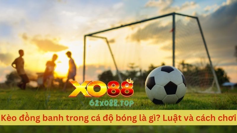 kèo bóng đồng bành là gì - luật và cách chơi