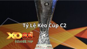 Tỷ lệ kèo cup C2 là gì? Bạn nên biết đến